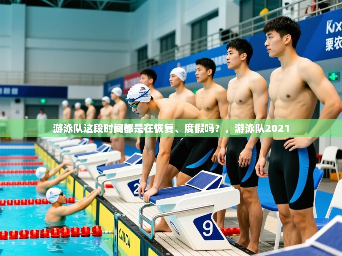 2025火狐体育论坛游泳队这段时间都是在恢复、度假吗?,游泳队2021 第2张