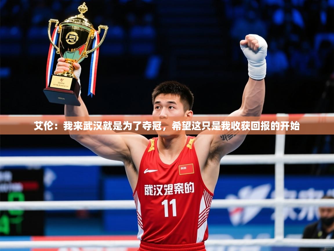 2025火狐体育艾伦：我来武汉就是为了夺冠，希望这只是我收获回报的开始  第3张