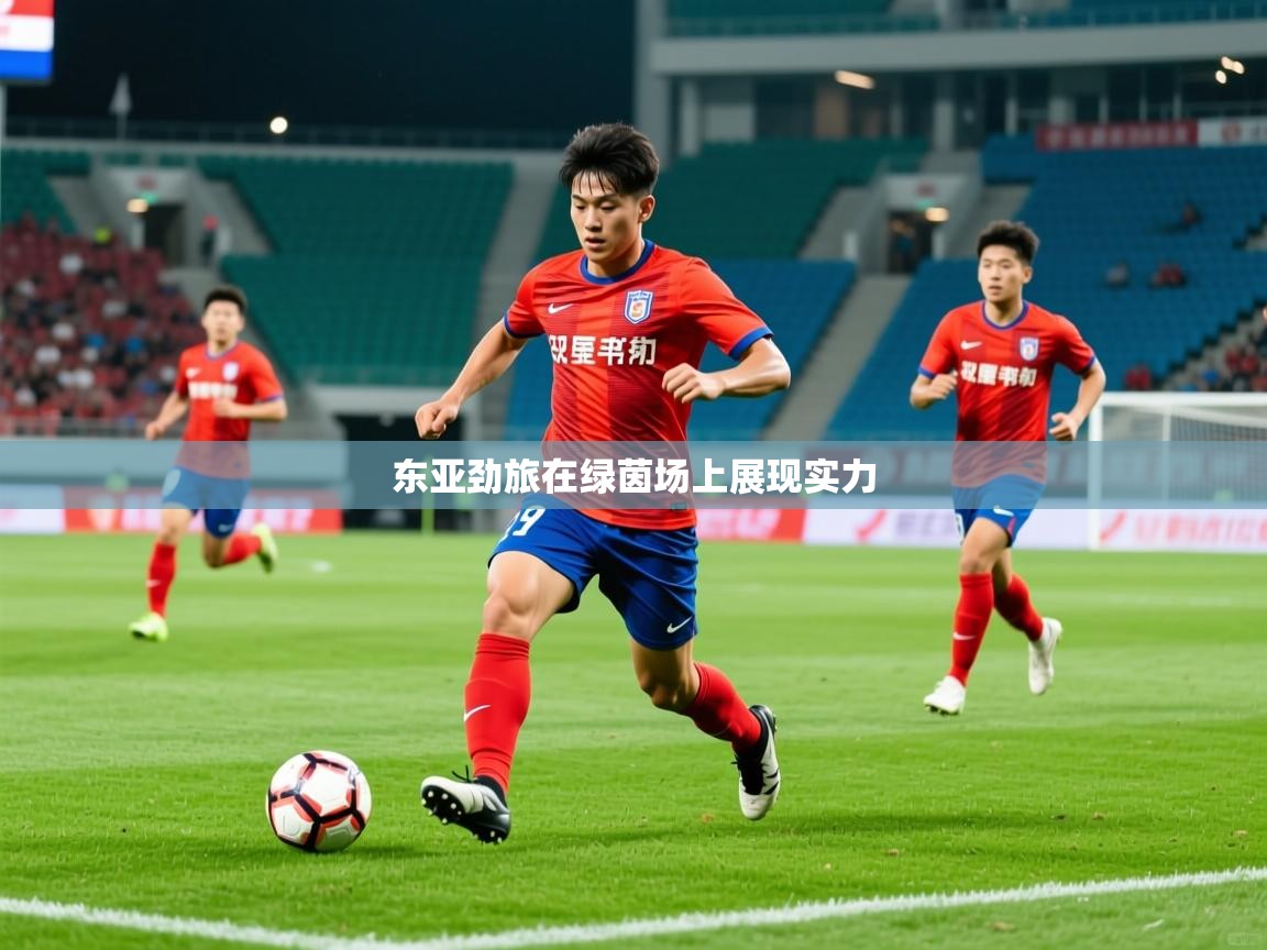 2026火狐体育在线东亚劲旅在绿茵场上展现实力  第4张