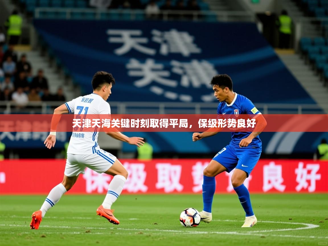 2026火狐体育官网天津天海关键时刻取得平局，保级形势良好  第3张